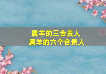 属羊的三合贵人 属羊的六个合贵人